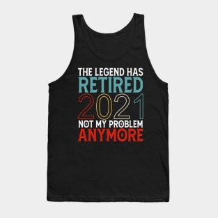 The Legend Has Retired 2021 Not My Problem Anymore Tank Top